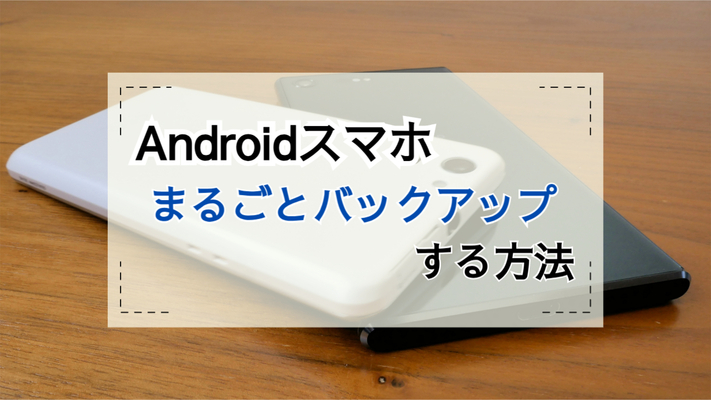 Androidスマホをフルバックアップする方法!データを完全に保存するには?のイメージ