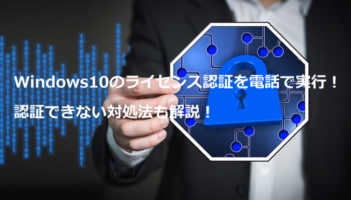 Windows10のライセンス認証を電話で実行!認証できない対処法も解説!のイメージ