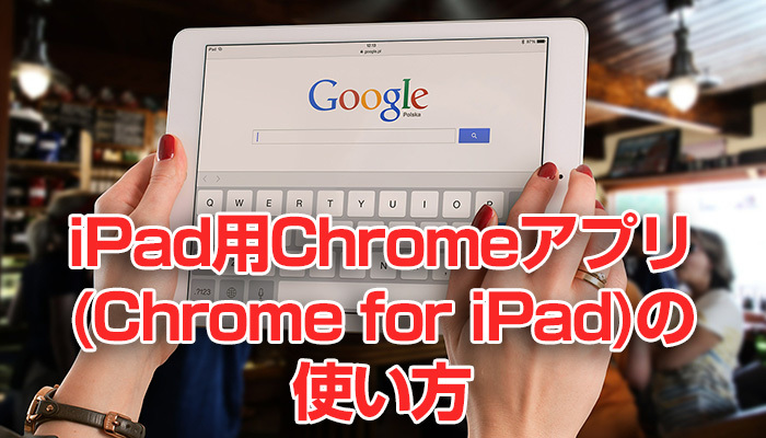 iPad用Chromeアプリ(Chrome for iPad)の使い方!初期設定やインストール方法を解説!のイメージ