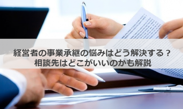 経営者の事業承継の悩みはどう解決する?相談先はどこがいいのかも解説