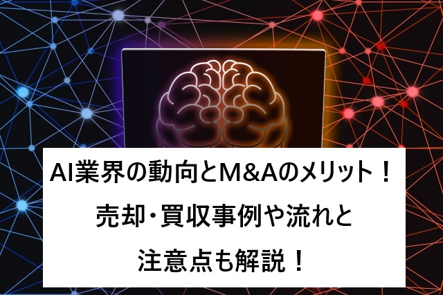 AI業界の動向とM&Aのメリット!売却・買収事例や流れと注意点も解説!