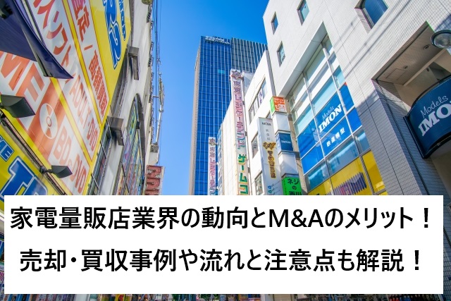 家電量販店業界の動向とM&Aのメリット!売却・買収事例や流れと注意点も解説!