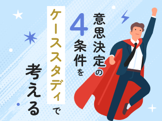 意思決定の4条件をケーススタディで考える 意思決定の4条件をケーススタディで考える