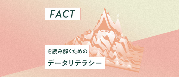 ファクトを読み解くためのデータリテラシー ファクトを読み解くためのデータリテラシー