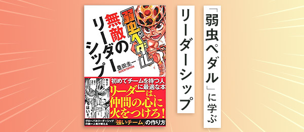 漫画『弱虫ペダル』に学ぶ、メンバーの心に火をつけるリーダーシップ 漫画『弱虫ペダル』に学ぶ、メンバーの心に火をつけるリーダーシップ