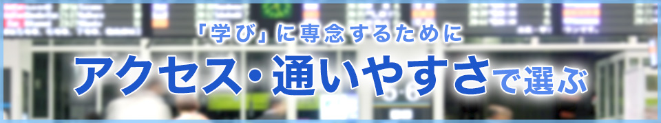 「学び」に専念するために アクセス・通いやすさで選ぶ