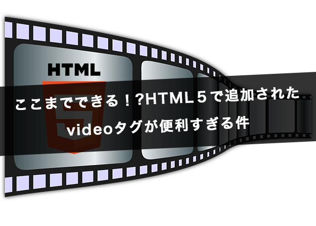 ここまでできる!HTML5で追加されたvideoタグが便利すぎる件
