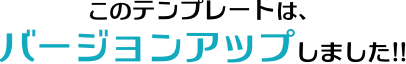 このテンプレートはバージョンアップしてます