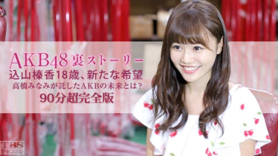 「AKB48裏ストーリー 込山榛香18歳、新たな希望 高橋みなみが託したAKBの未来とは?」。TBSオンデマンドほか、Youtube公式チャンネルでも有料配信中。