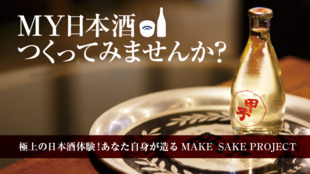 極上の日本酒体験!あなた自身が造る「MAKE SAKE PROJECT」