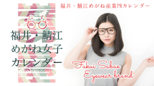 福井・鯖江ブランド“めがね女子”カレンダーで福井・鯖江めがね産業をPRしたい!