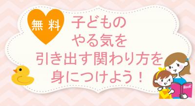 【無料講座】子どもの やる気を 引き出す関わり方を 身につけよう！