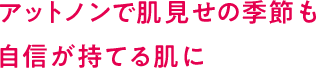 アットノンで肌見せの季節も自信が持てる肌に