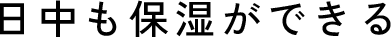 日中も保湿ができる