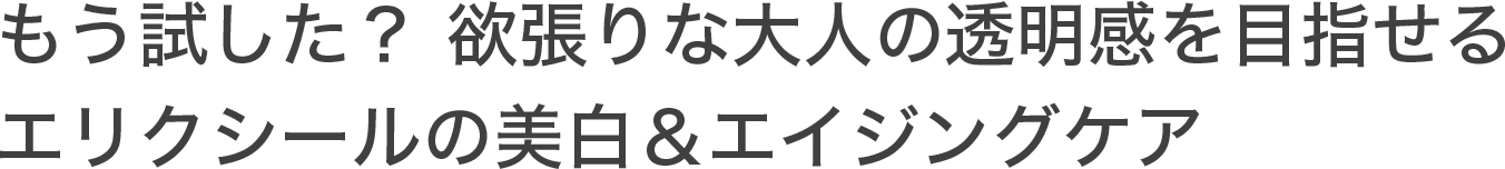 もう試した？欲張りな大人の透明感を目指せるエリクシールの美白＆エイジングケア