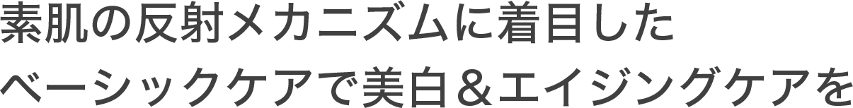 素肌の反射メカニズムに着目したベーシックケアで美白＆エイジングケアを