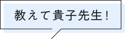 教えて貴子先生！