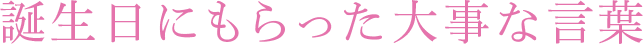 誕生日にもらった大事な言葉
