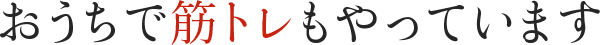おうちで筋トレもやっています