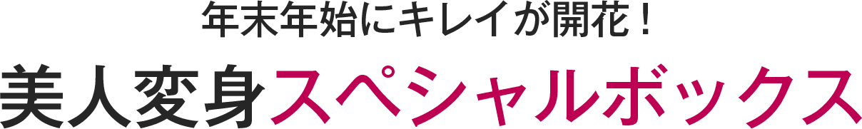 年末年始にキレイが開花! 美人変身スペシャルボックス