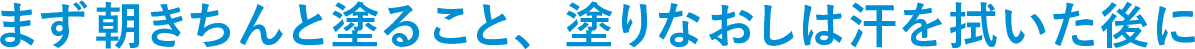 まず朝きちんと塗ること、塗りなおしは汗を拭いた後に