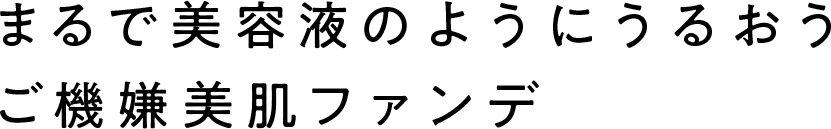 まるで美容液のようにうるおうご機嫌美肌ファンデ