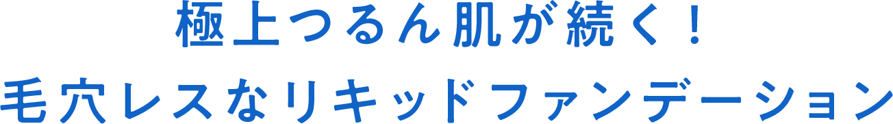 極上つるん肌が続く！毛穴レスなリキッドファンデーション