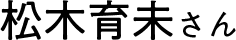 松木育未さん