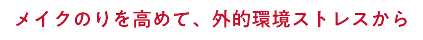 メイクのりを高めて、外的環境ストレスから