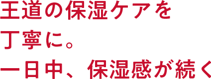 王道の保湿ケアを丁寧に。一日中、保湿感が続く