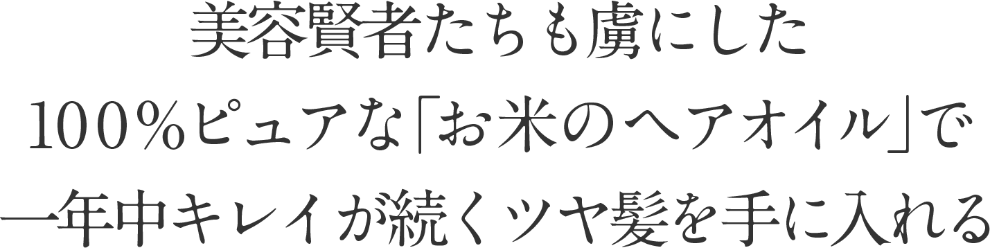 美容賢者たちも虜にした100％ピュアな「お米のヘアオイル」で一年中キレイが続くツヤ髪を手に入れる