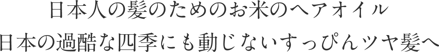 日本人の髪のためのお米のヘアオイル日本の過酷な四季にも動じないすっぴんツヤ髪へ