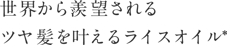 世界から羨望されるツヤ髪を叶えるライスオイル*