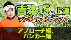 吉本巧の上達ワンポイントレッスン: アプローチ編、バンカー編