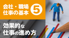 会社・職場・仕事の基礎基本⑤ 効果的な仕事の進め方