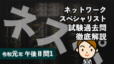 ネットワークスペシャリスト試験過去問徹底解説(令和元年 午後II 問1)