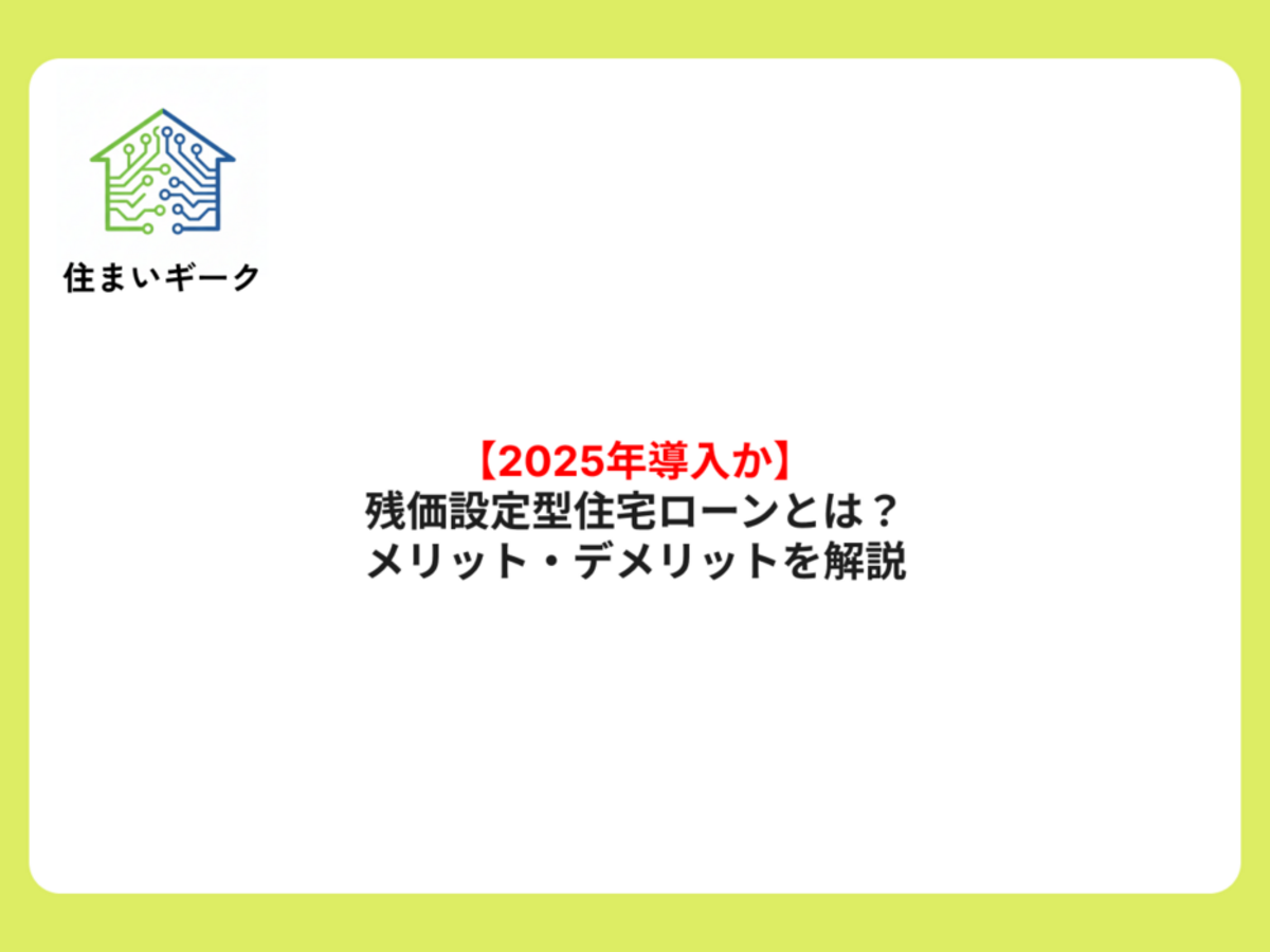 【2025年導入か】残価設定型住宅ローンとは?メリット・デメリットを解説