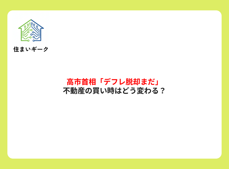 高市首相「デフレ脱却まだ」発言で不動産の買い時はどう変わる?