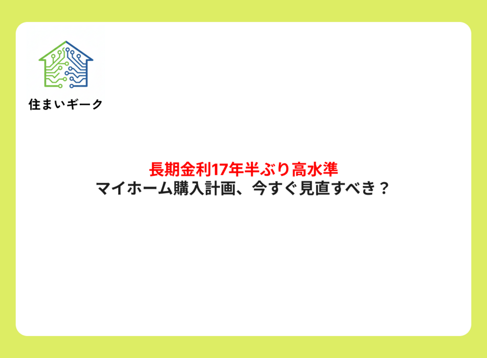 長期金利17年半ぶり高水準。マイホーム購入計画、今すぐ見直すべき?