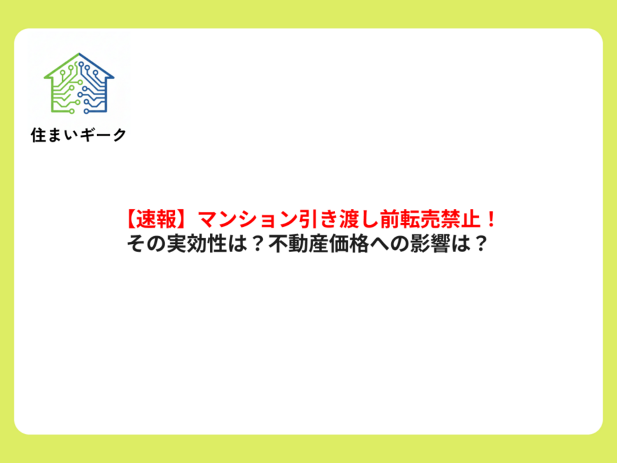 【速報】マンション引き渡し前転売禁止!その実効性は?不動産価格への影響は?
