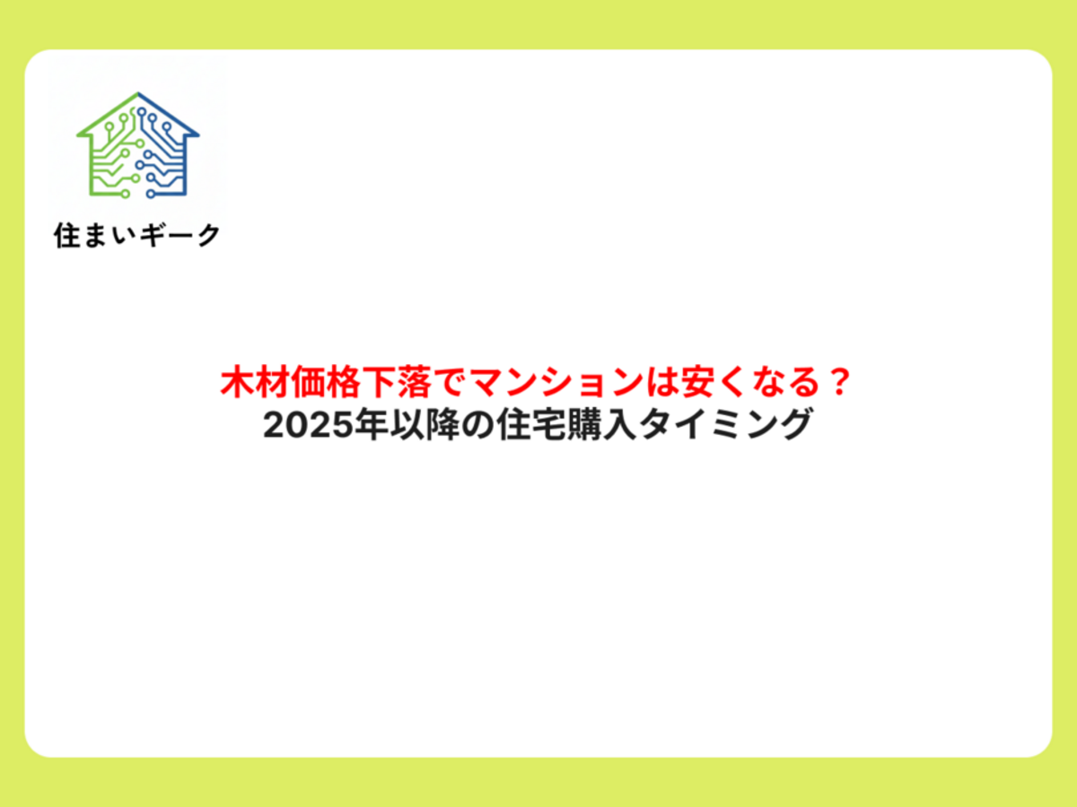 木材価格下落でマンションは安くなる?2025年以降の住宅購入タイミング