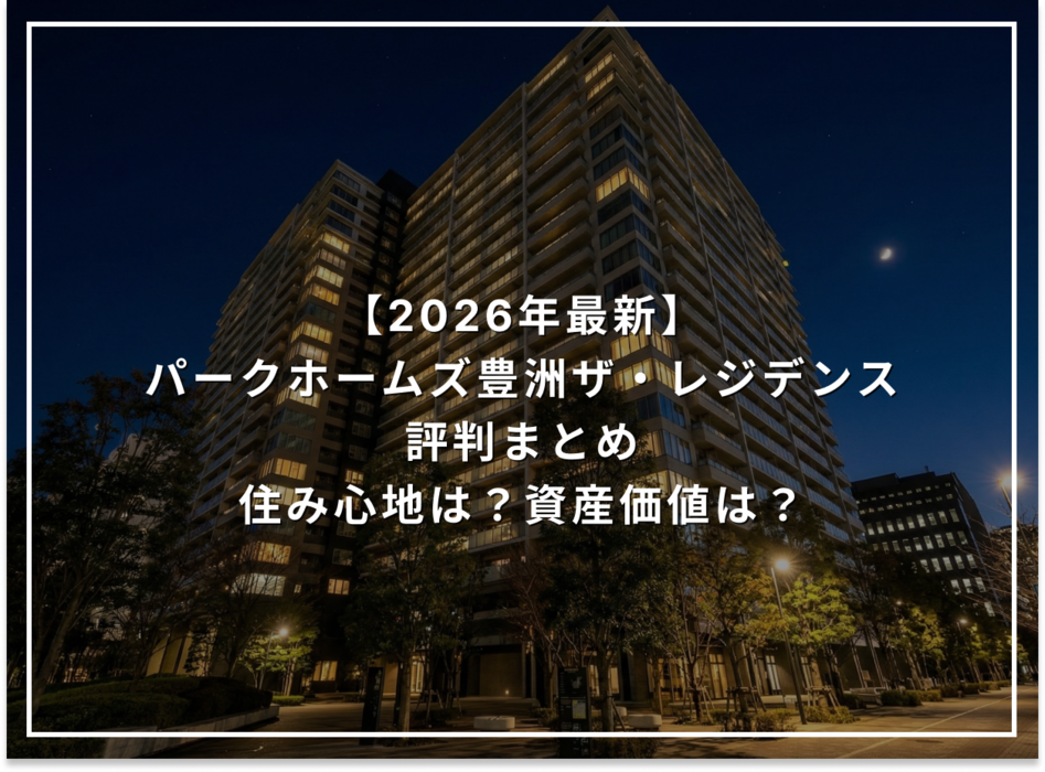 【2026年最新】パークホームズ豊洲ザ・レジデンス 評判まとめ 住み心地は？資産価値は？