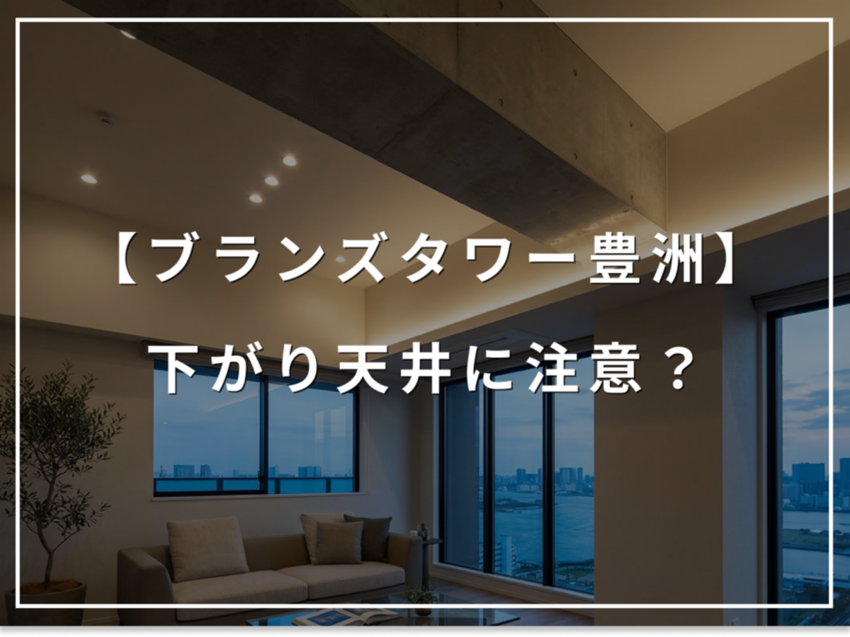 購入前に知るべき！ブランズタワー豊洲「下がり天井」の注意点
