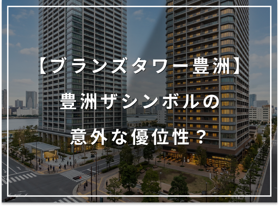 ブランズタワー豊洲に住んで気づく、豊洲ザシンボルの意外な優位