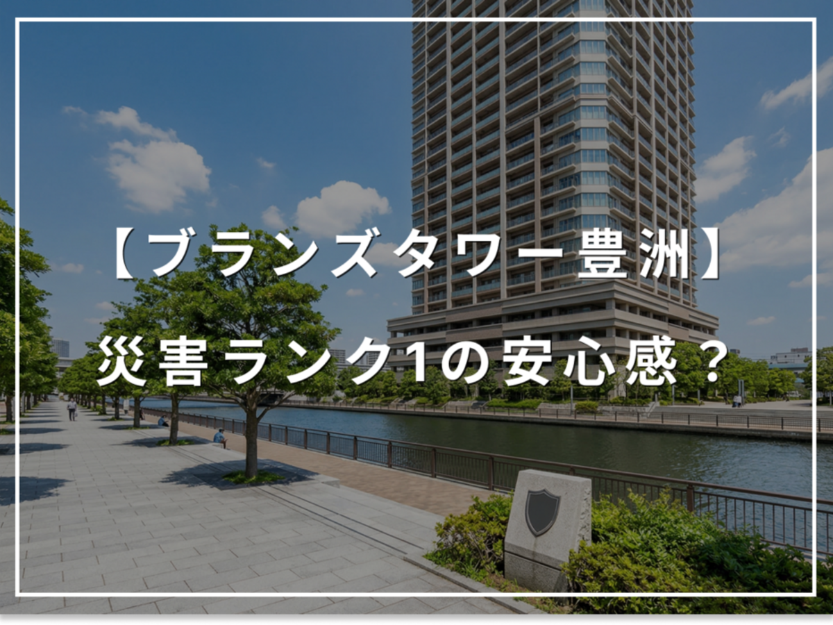 湾岸の不安を覆す!ブランズタワー豊洲「災害ランク1」の安心感