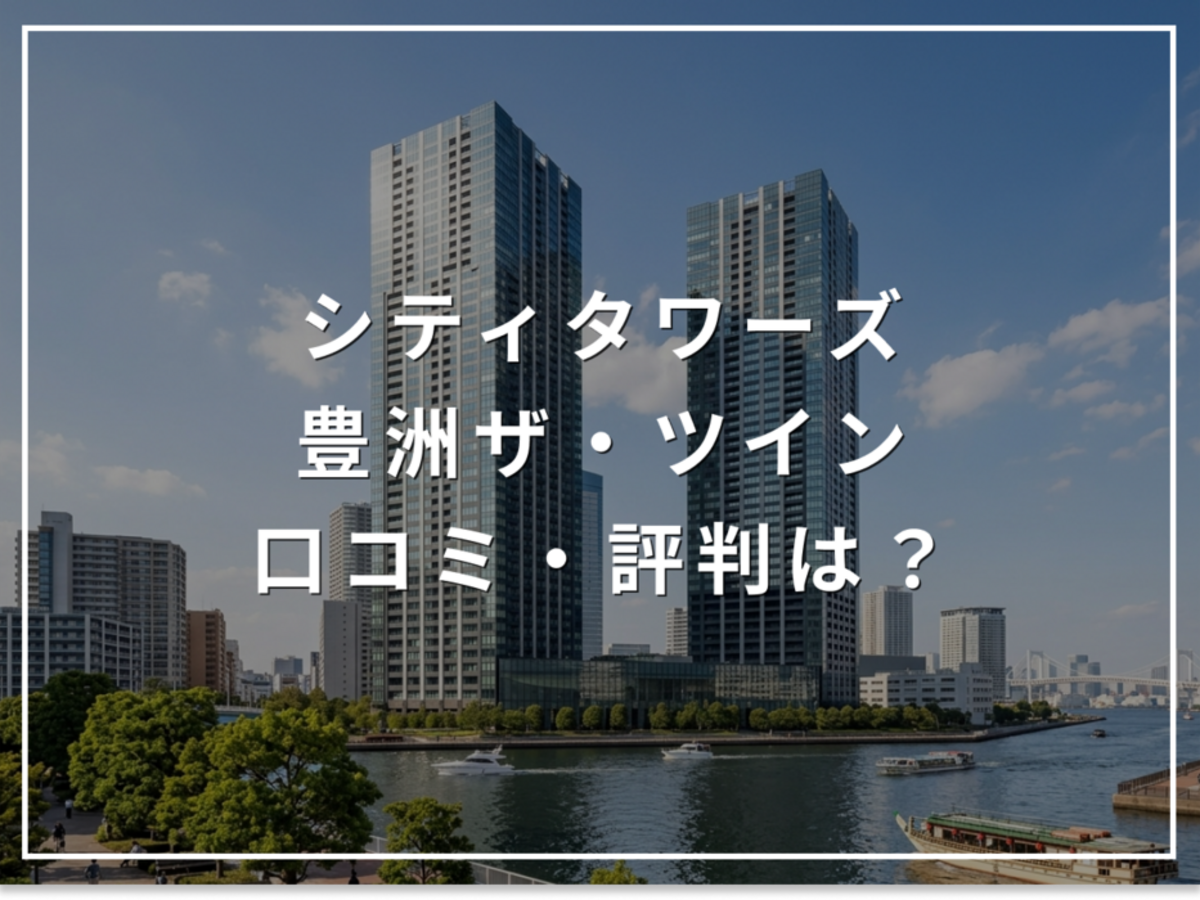 【2026年最新】シティタワーズ豊洲ザ・ツインの口コミ・評判は?住み心地・資産価値・注意点を解説