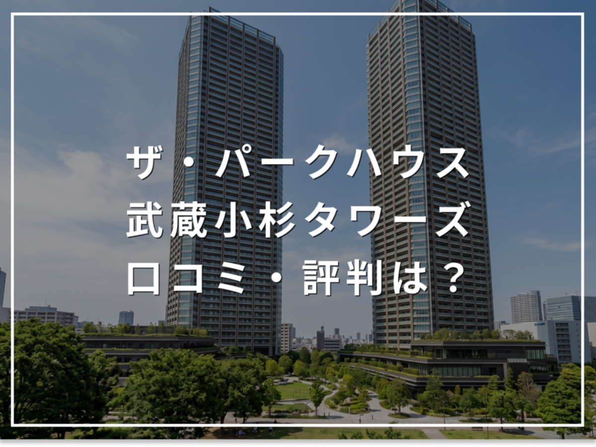 ザ・パークハウス 武蔵小杉タワーズの口コミ・評判は?住み心地・資産価値・注意点を解説
