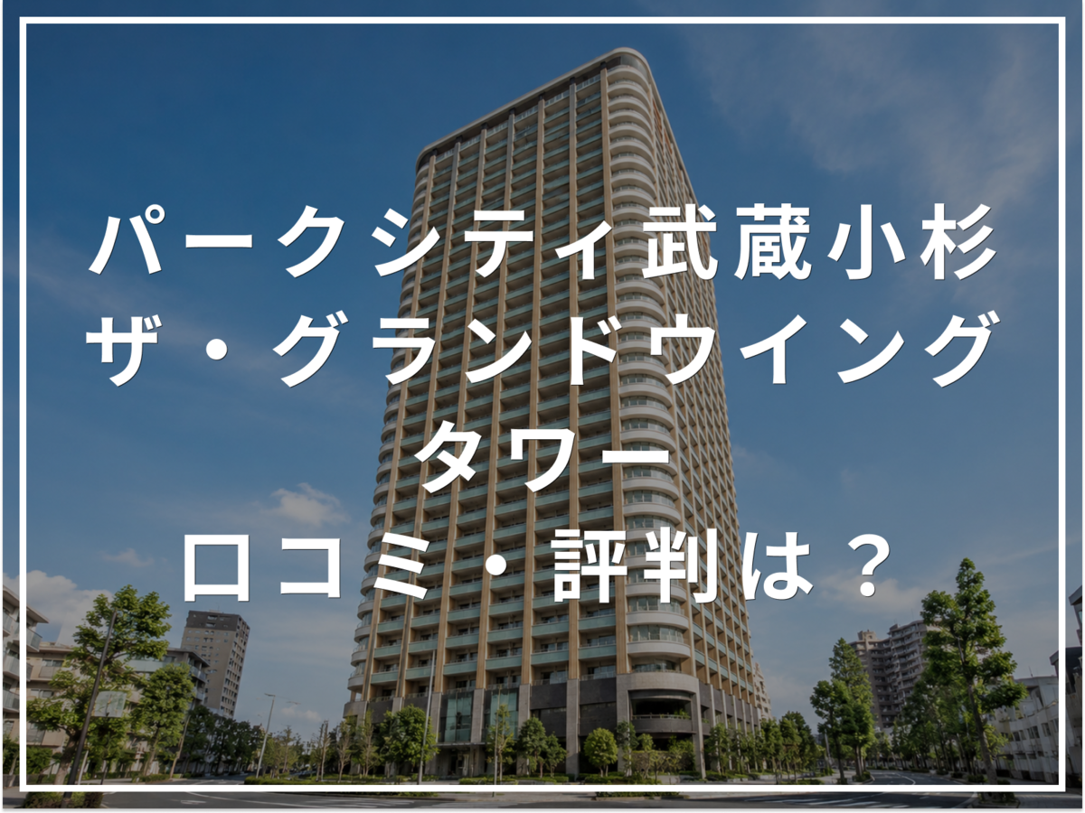 【2026年最新】パークシティ武蔵小杉 ザ・グランドウイングタワーの口コミ・評判は？住み心地・資産価値・注意点を解説