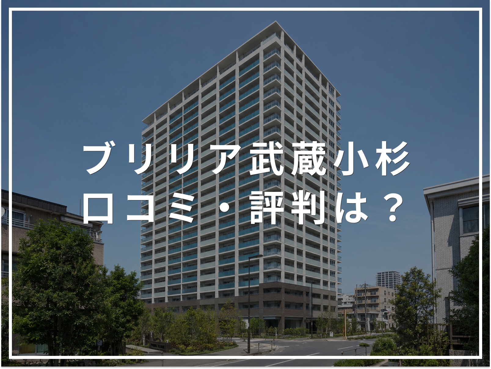 【2026年最新】ブリリア武蔵小杉の口コミ・評判は？住み心地・資産価値・注意点を解説