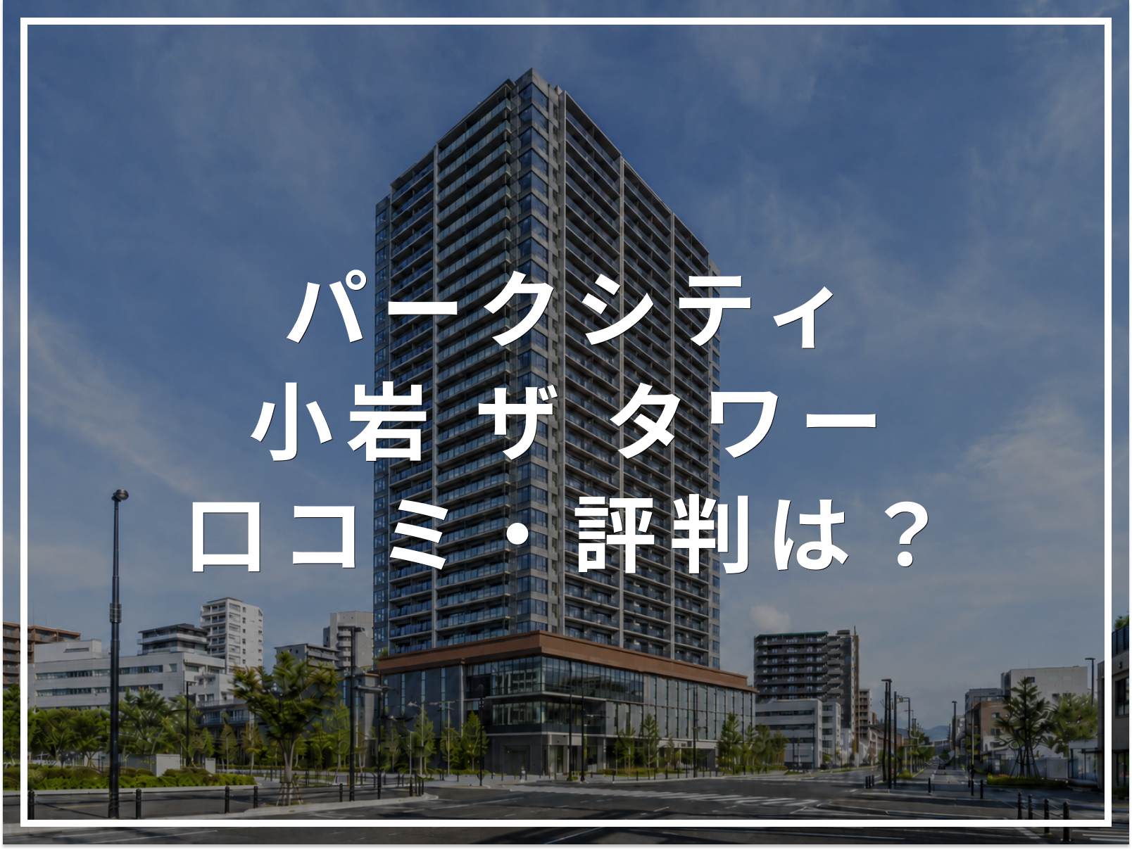 パークシティ小岩 ザ タワーの口コミ・評判は？住み心地・資産価値・注意点を解説